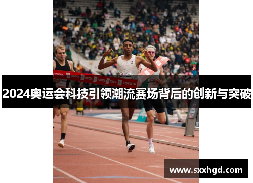 2024奥运会科技引领潮流赛场背后的创新与突破