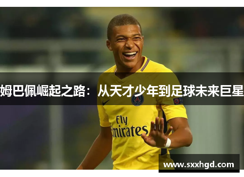 姆巴佩崛起之路：从天才少年到足球未来巨星