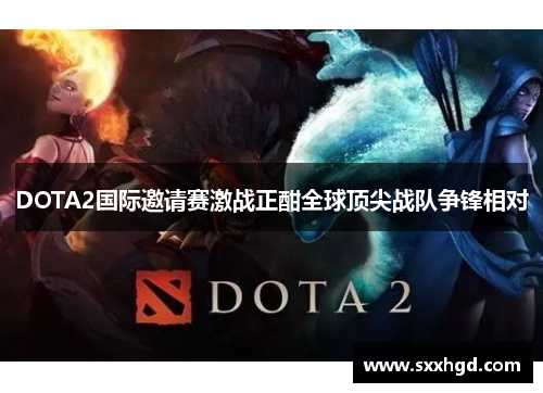 DOTA2国际邀请赛激战正酣全球顶尖战队争锋相对