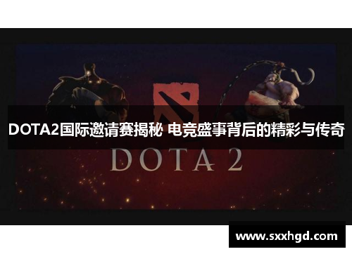 DOTA2国际邀请赛揭秘 电竞盛事背后的精彩与传奇