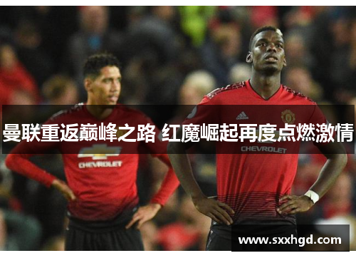 曼联重返巅峰之路 红魔崛起再度点燃激情