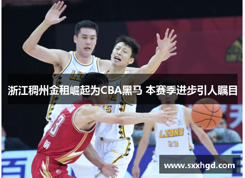 浙江稠州金租崛起为CBA黑马 本赛季进步引人瞩目