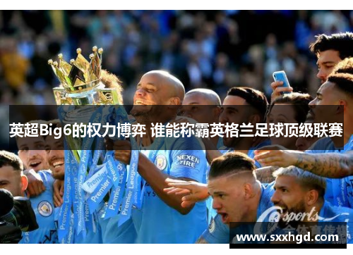 英超Big6的权力博弈 谁能称霸英格兰足球顶级联赛