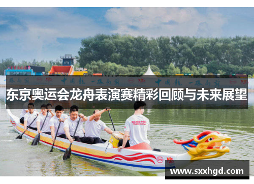 东京奥运会龙舟表演赛精彩回顾与未来展望