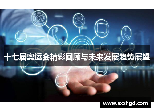 十七届奥运会精彩回顾与未来发展趋势展望 十七届奥运会精彩回顾与未来发展趋势展望