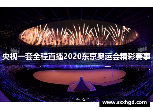 央视一套全程直播2020东京奥运会精彩赛事